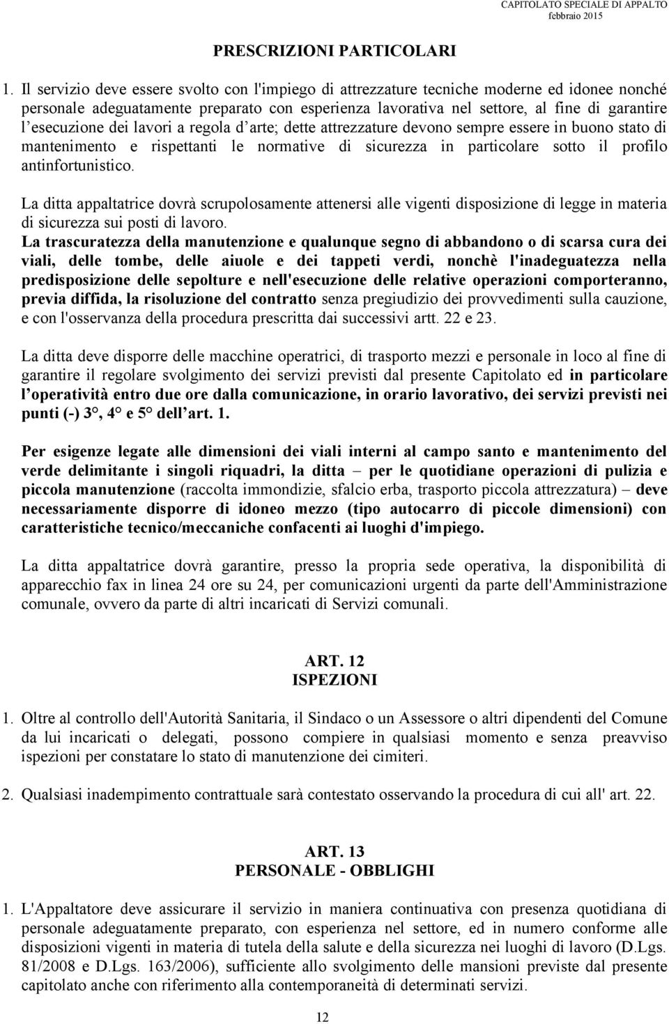 esecuzione dei lavori a regola d arte; dette attrezzature devono sempre essere in buono stato di mantenimento e rispettanti le normative di sicurezza in particolare sotto il profilo antinfortunistico.