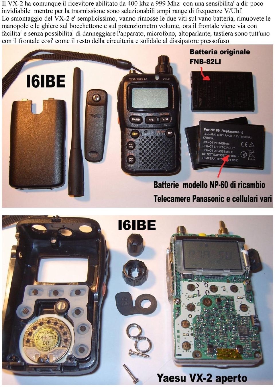 Lo smontaggio del VX-2 e' semplicissimo, vanno rimosse le due viti sul vano batteria, rimuovete le manopole e le ghiere sul bocchettone e sul