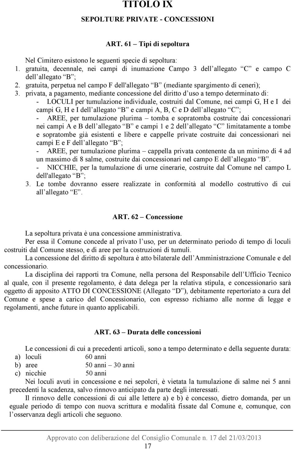 privata, a pagamento, mediante concessione del diritto d uso a tempo determinato di: - LOCULI per tumulazione individuale, costruiti dal Comune, nei campi G, H e I dei campi G, H e I dell allegato B