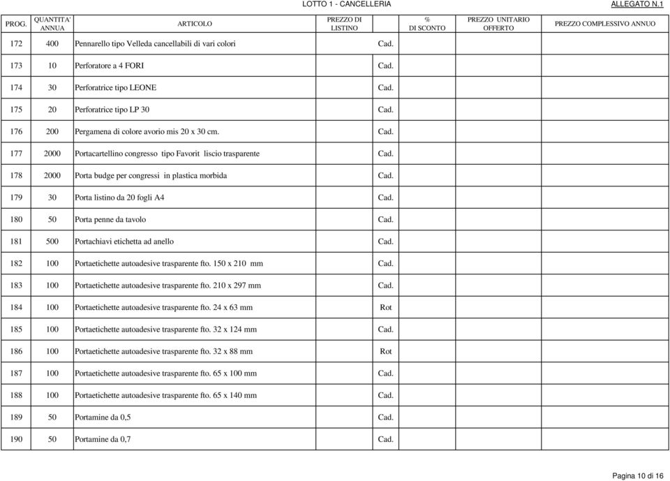 179 30 Porta listino da 20 fogli A4 Cad. 180 50 Porta penne da tavolo Cad. 181 500 Portachiavi etichetta ad anello Cad. 182 100 Portaetichette autoadesive trasparente fto. 150 x 210 mm Cad.
