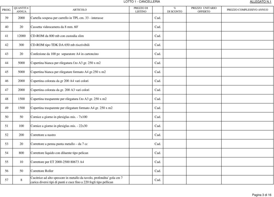 45 5000 Copertina bianca per rilegature formato A4 gr.250 x m2 Cad. 46 2000 Copertina colorata da gr 200 A4 vari colori Cad. 47 2000 Copertina colorata da gr. 200 A3 vari colori Cad.