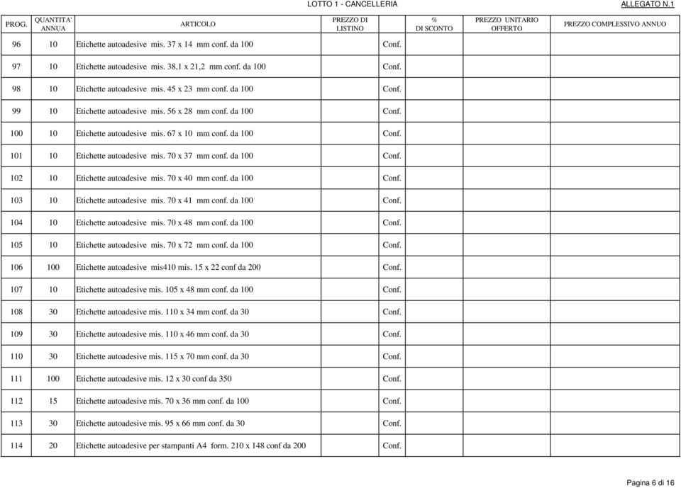 70 x 40 mm conf. da 100 Conf. 103 10 Etichette autoadesive mis. 70 x 41 mm conf. da 100 Conf. 104 10 Etichette autoadesive mis. 70 x 48 mm conf. da 100 Conf. 105 10 Etichette autoadesive mis.