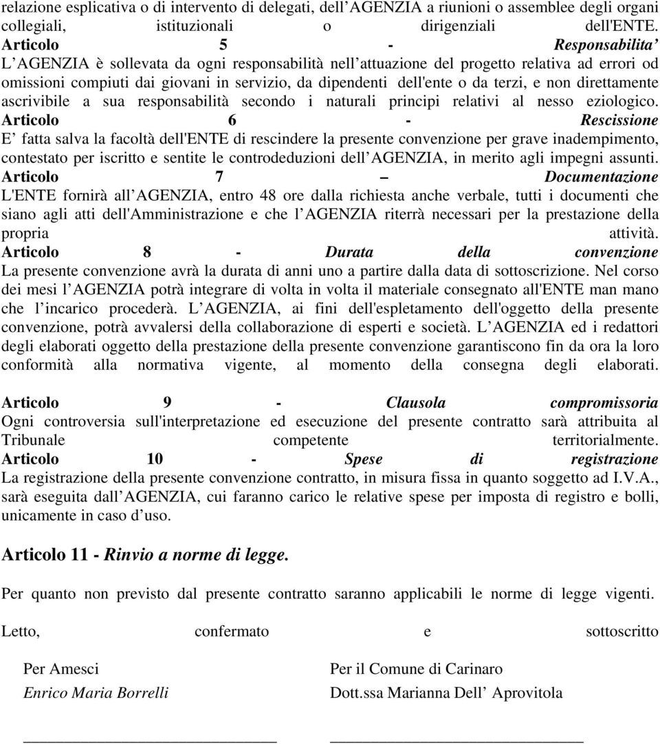 terzi, e non direttamente ascrivibile a sua responsabilità secondo i naturali principi relativi al nesso eziologico.