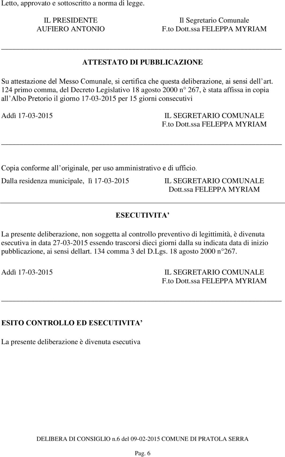 124 primo comma, del Decreto Legislativo 18 agosto 2000 n 267, è stata affissa in copia all Albo Pretorio il giorno 17-03-2015 per 15 giorni consecutivi Addì 17-03-2015 IL SEGRETARIO COMUNALE F.