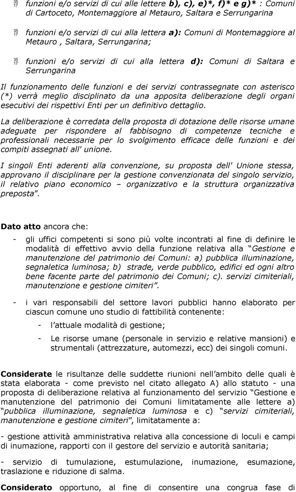 asterisco (*) verrà meglio disciplinato da una apposita deliberazione degli organi esecutivi dei rispettivi Enti per un definitivo dettaglio.