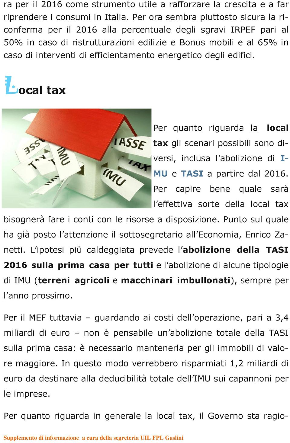 efficientamento energetico degli edifici. Local tax Per quanto riguarda la local tax gli scenari possibili sono diversi, inclusa l abolizione di I- MU e TASI a partire dal 2016.