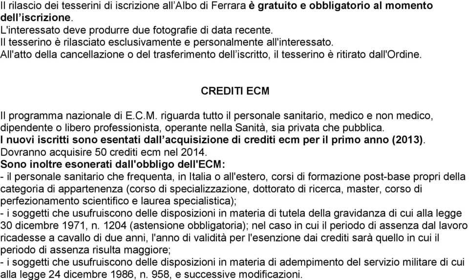 CREDITI ECM Il programma nazionale di E.C.M. riguarda tutto il personale sanitario, medico e non medico, dipendente o libero professionista, operante nella Sanità, sia privata che pubblica.