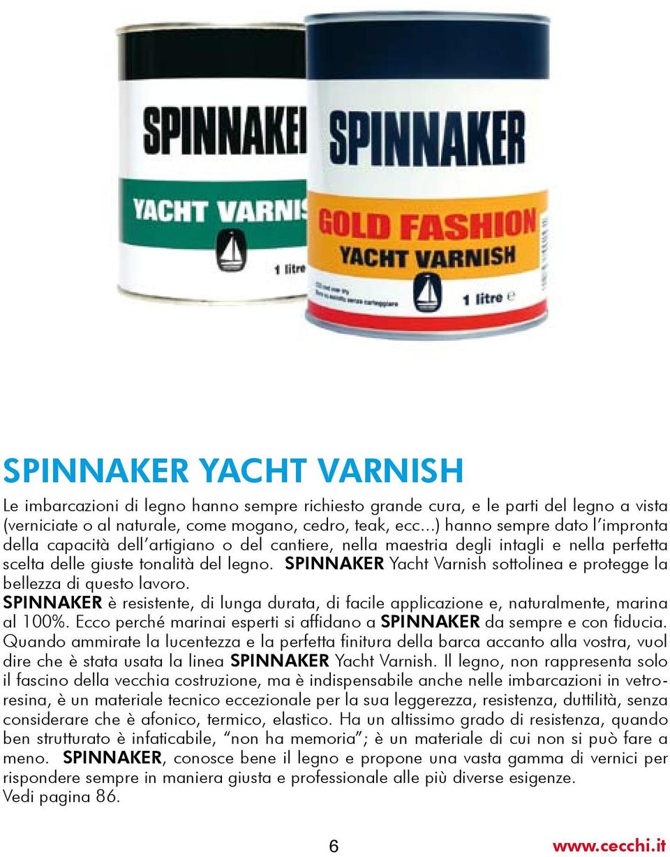 SPINNAKER Yacht Varnish sottolinea e protegge la bellezza di questo lavoro. SPINNAKER è resistente, di lunga durata, di facile applicazione e, naturalmente, marina al 100%.