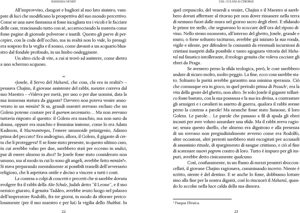 Questo gli parve di percepire, con la coda dell occhio, ma in realtà non lo vide, lo presagì: era sospeso fra la veglia e il sonno, come davanti a un acquario bluastro dal fondale profondo, in un