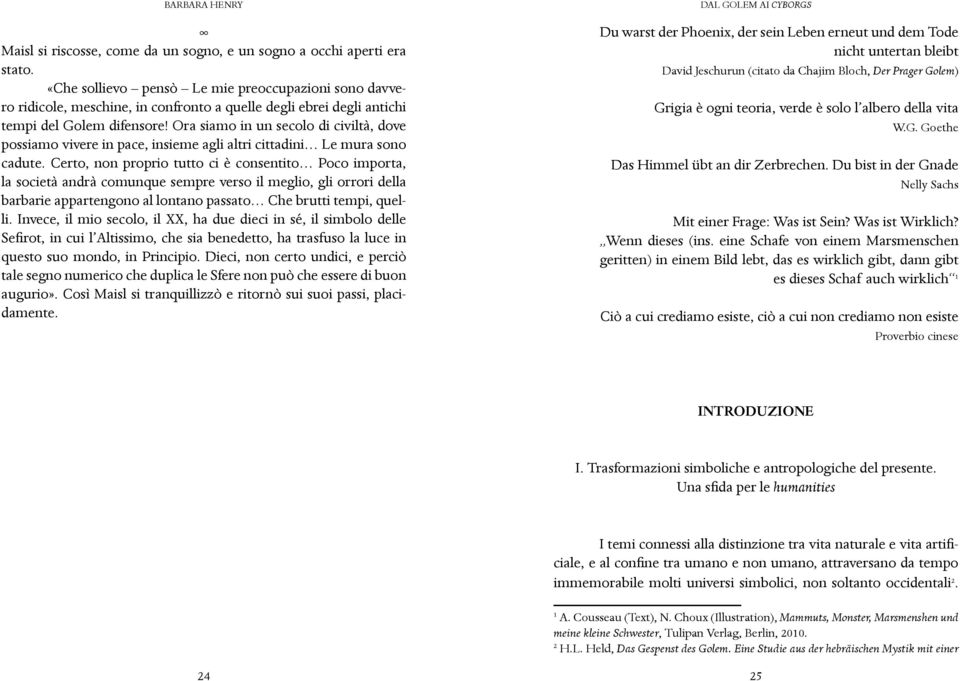 Ora siamo in un secolo di civiltà, dove possiamo vivere in pace, insieme agli altri cittadini Le mura sono cadute.