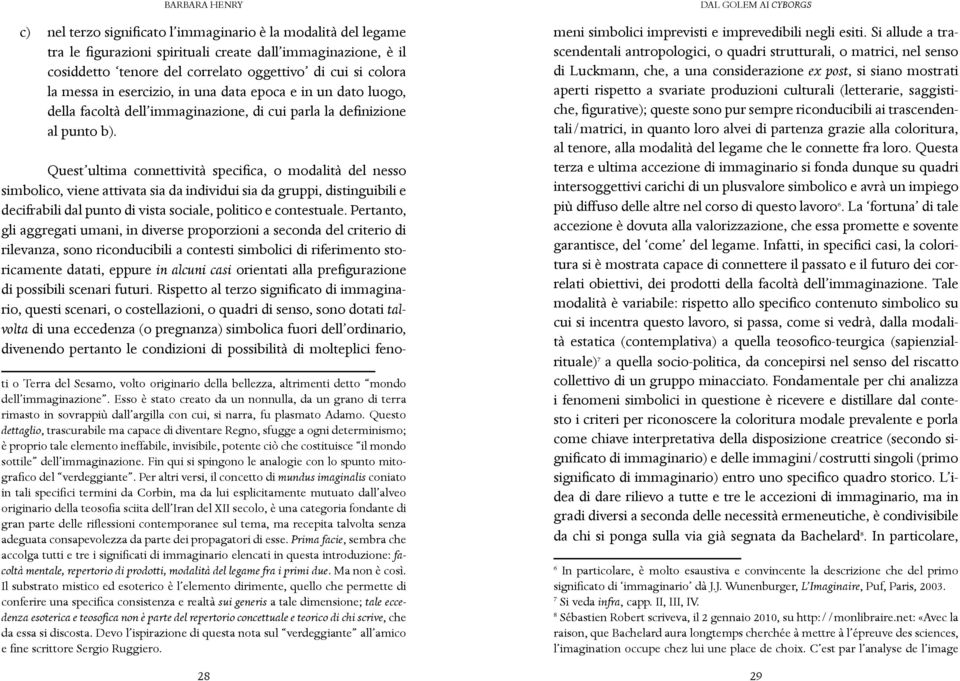 Quest ultima connettività specifica, o modalità del nesso simbolico, viene attivata sia da individui sia da gruppi, distinguibili e decifrabili dal punto di vista sociale, politico e contestuale.