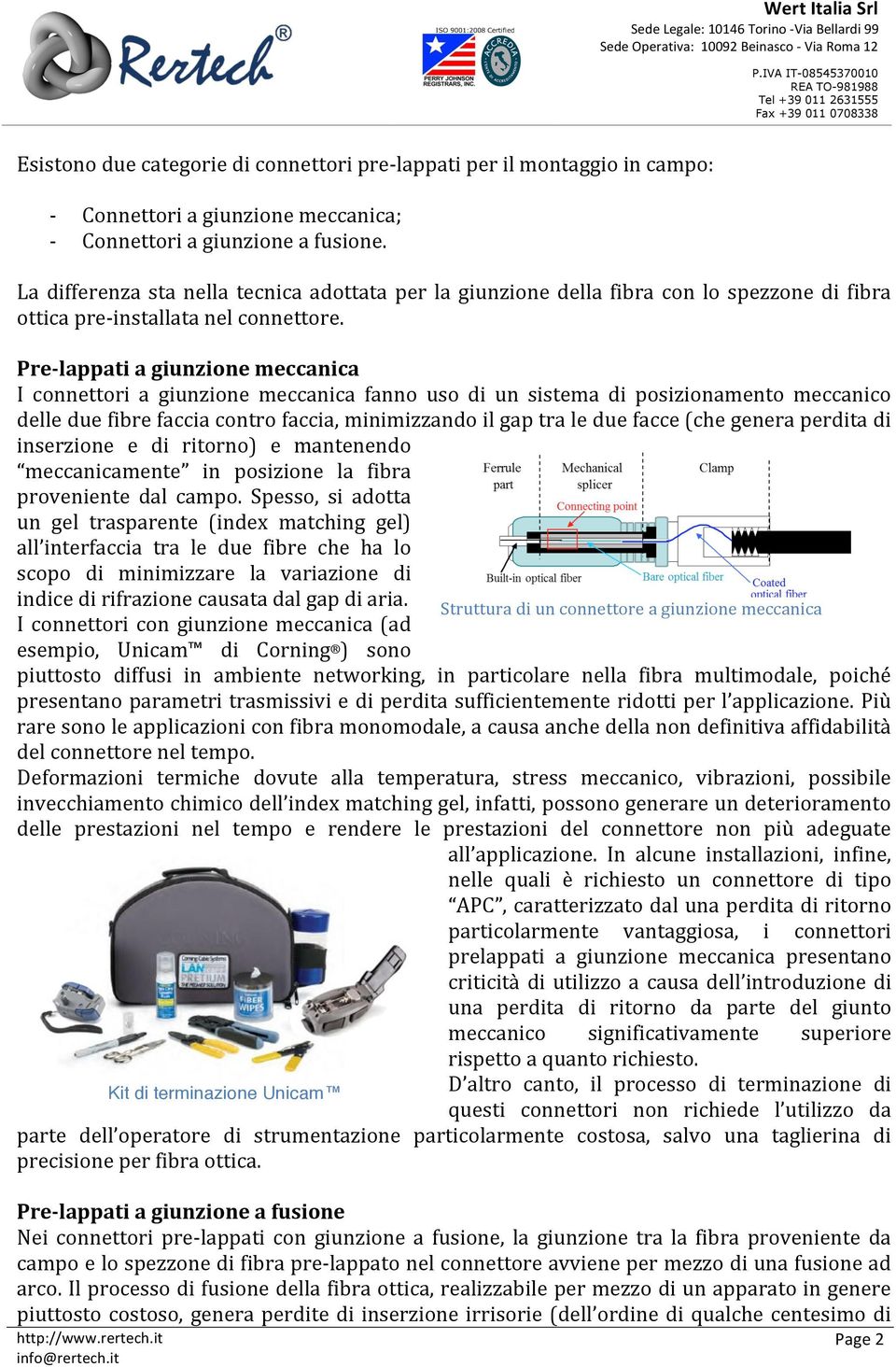 Pre- lappati a giunzione meccanica I connettori a giunzione meccanica fanno uso di un sistema di posizionamento meccanico delle due fibre faccia contro faccia, minimizzando il gap tra le due facce