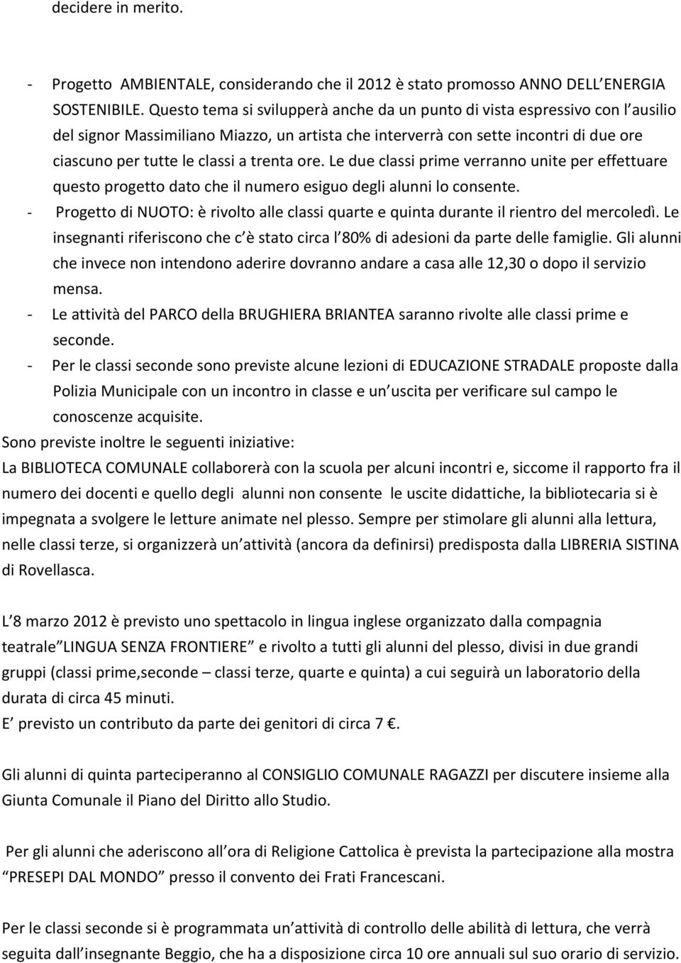 trenta ore. Le due classi prime verranno unite per effettuare questo progetto dato che il numero esiguo degli alunni lo consente.