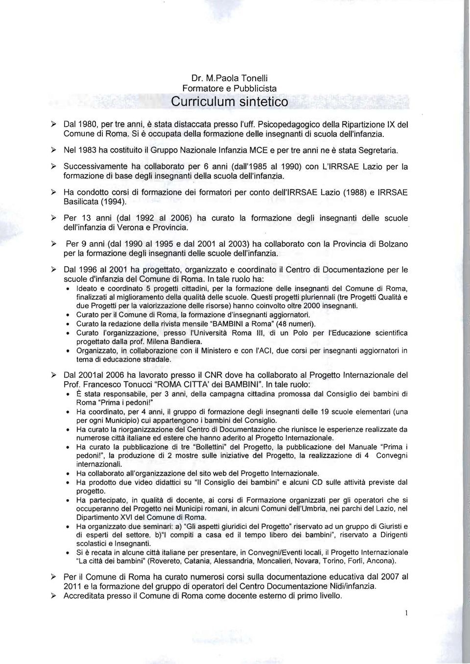 ~ Successivamente ha collaborato per 6 anni (dall'1985 al 1990) con L'IRRSAE Lazio per la formazione di base degli insegnanti della scuola dell'infanzia.