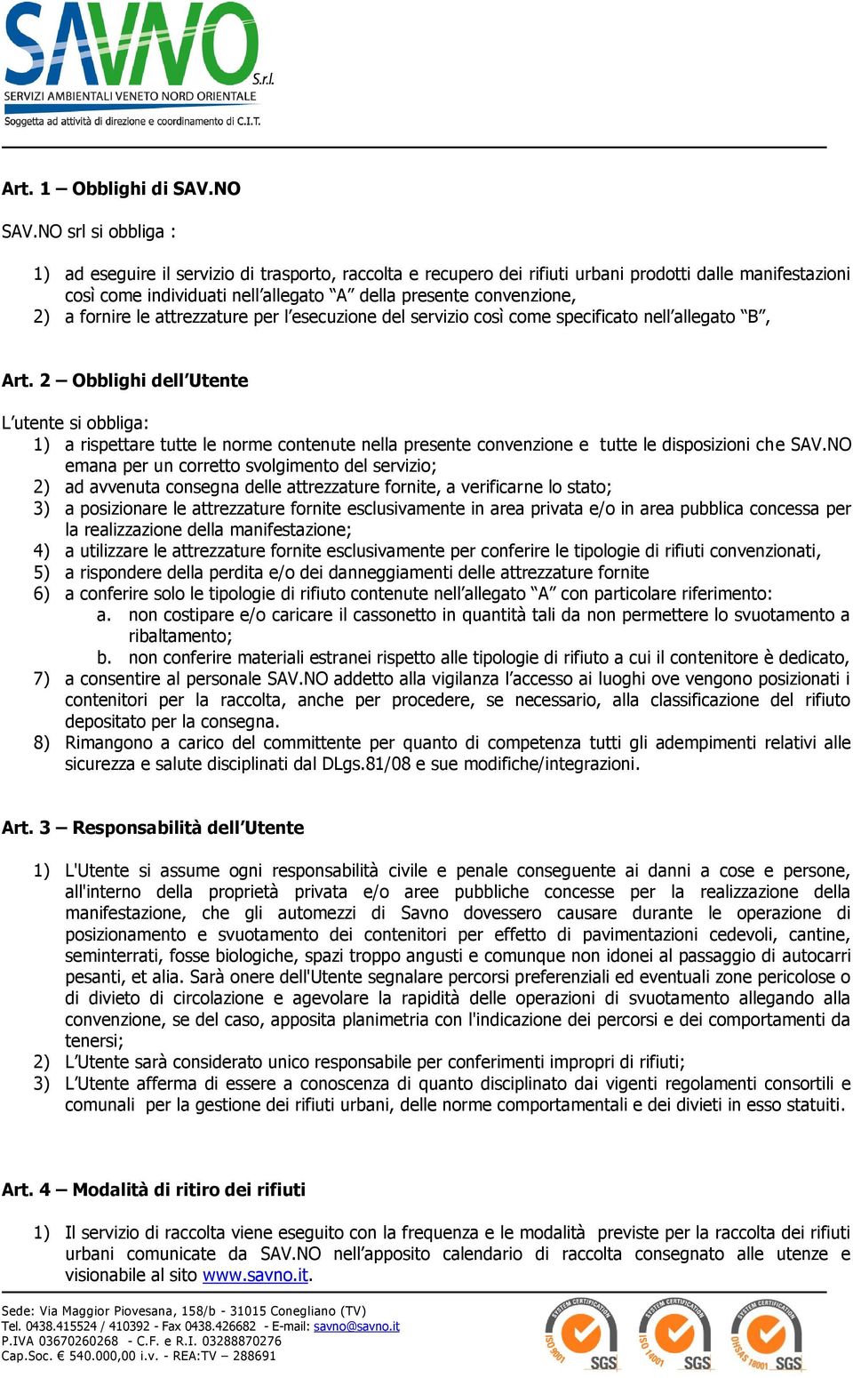 a fornire le attrezzature per l esecuzione del servizio così come specificato nell allegato B, Art.