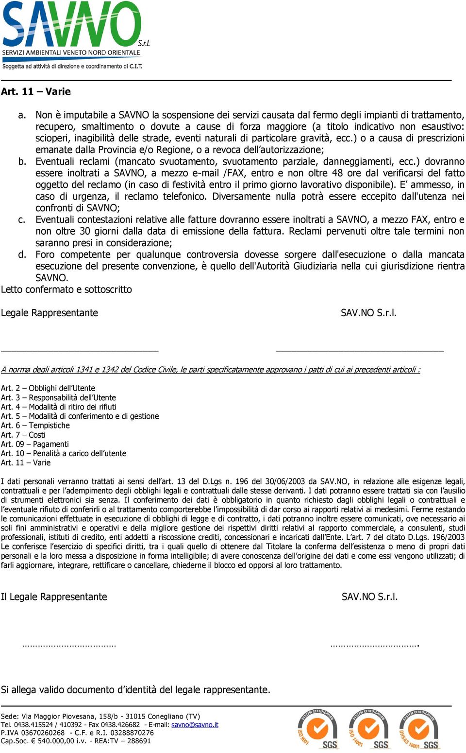 scioperi, inagibilità delle strade, eventi naturali di particolare gravità, ecc.) o a causa di prescrizioni emanate dalla Provincia e/o Regione, o a revoca dell autorizzazione; b.