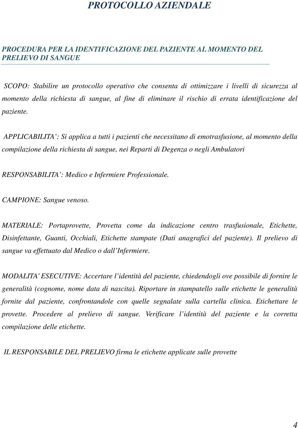 APPLICABILITA : Si applica a tutti i pazienti che necessitano di emotrasfusione, al momento della compilazione della richiesta di sangue, nei Reparti di Degenza o negli Ambulatori RESPONSABILITA :