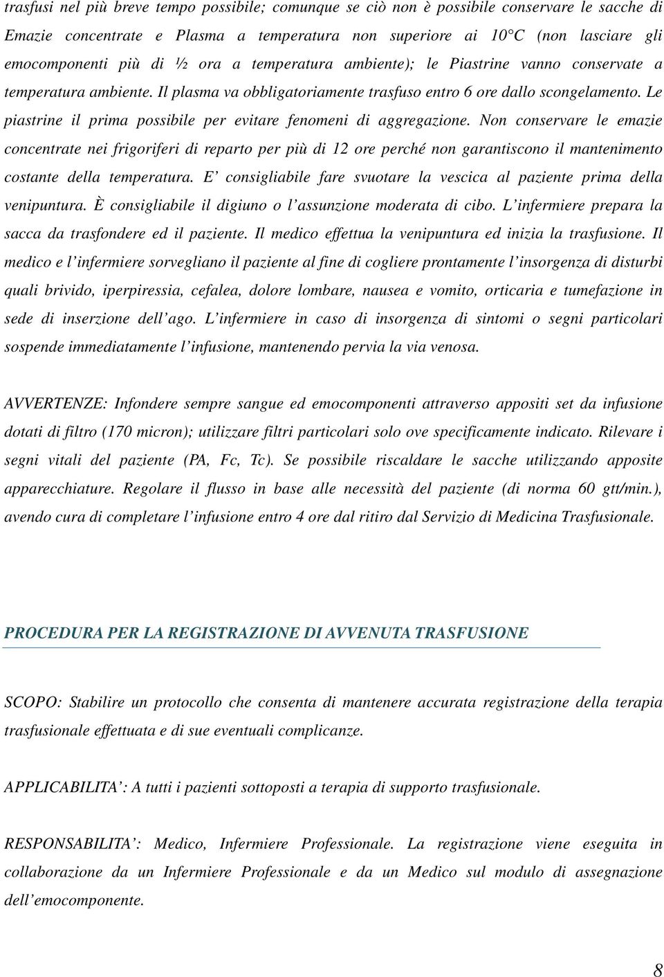 Le piastrine il prima possibile per evitare fenomeni di aggregazione.