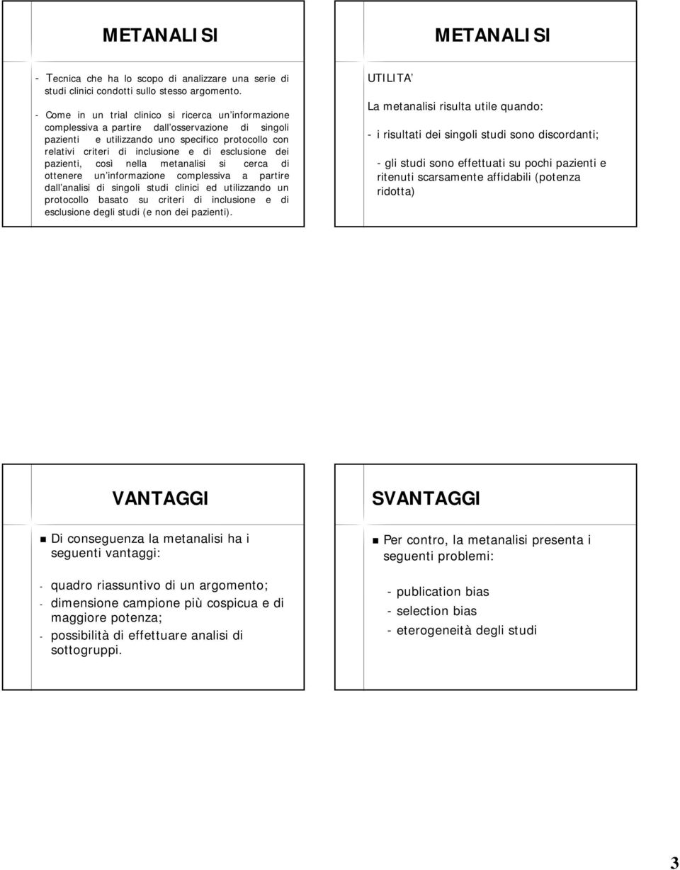 esclusione dei pazienti, così nella metanalisi si cerca di ottenere un informazione complessiva a partire dall analisi di singoli studi clinici ed utilizzando un protocollo basato su criteri di