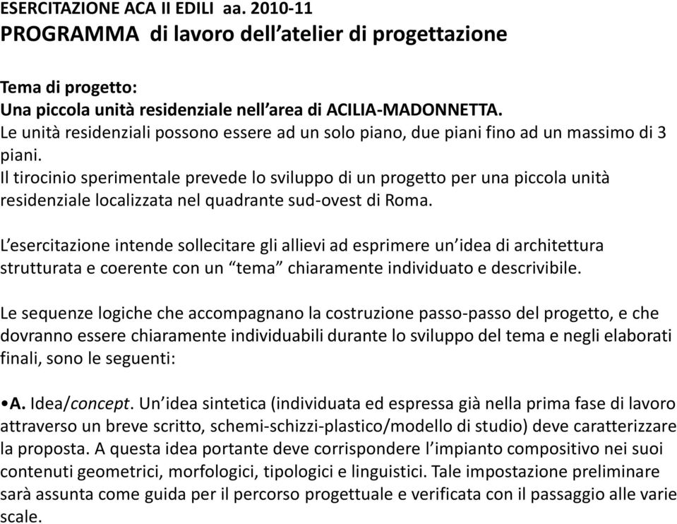 Il tirocinio sperimentale prevede lo sviluppo di un progetto per una piccola unità residenziale localizzata nel quadrante sud-ovest di Roma.