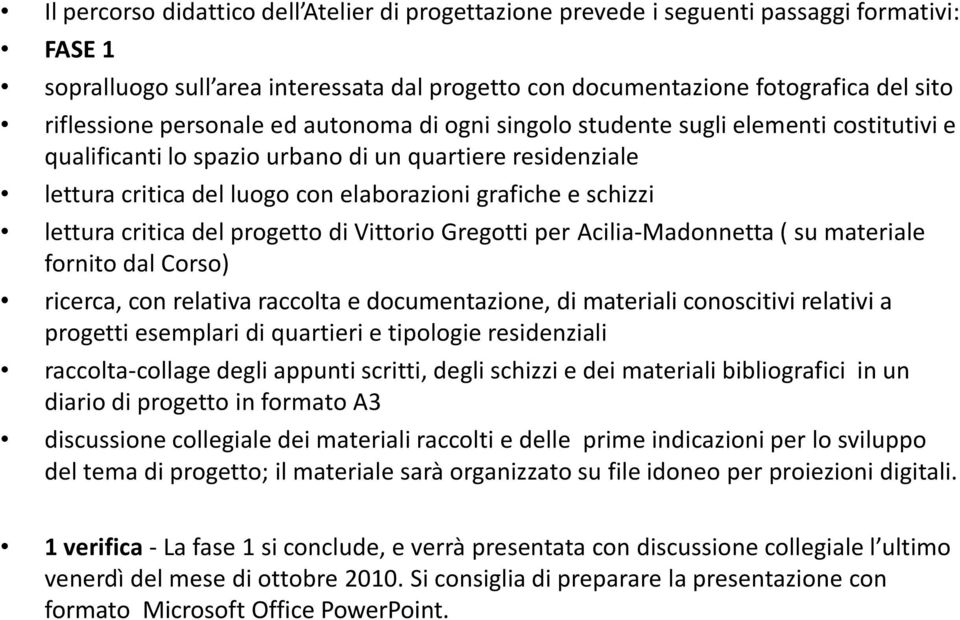 lettura critica del progetto di Vittorio Gregotti per Acilia-Madonnetta ( su materiale fornito dal Corso) ricerca, con relativa raccolta e documentazione, di materiali conoscitivi relativi a progetti