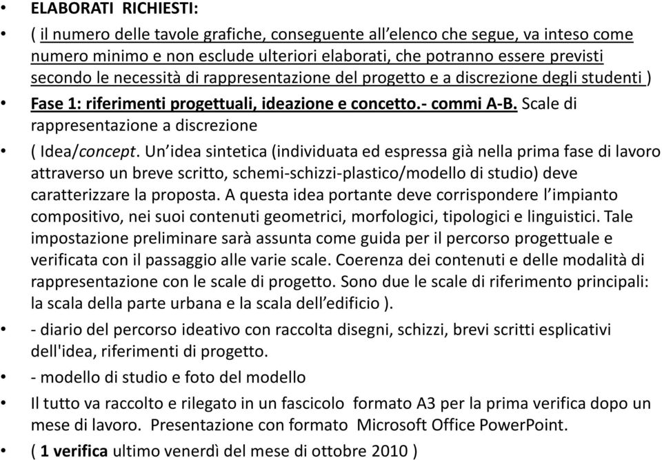 Un idea sintetica (individuata ed espressa già nella prima fase di lavoro attraverso un breve scritto, schemi-schizzi-plastico/modello di studio) deve caratterizzare la proposta.