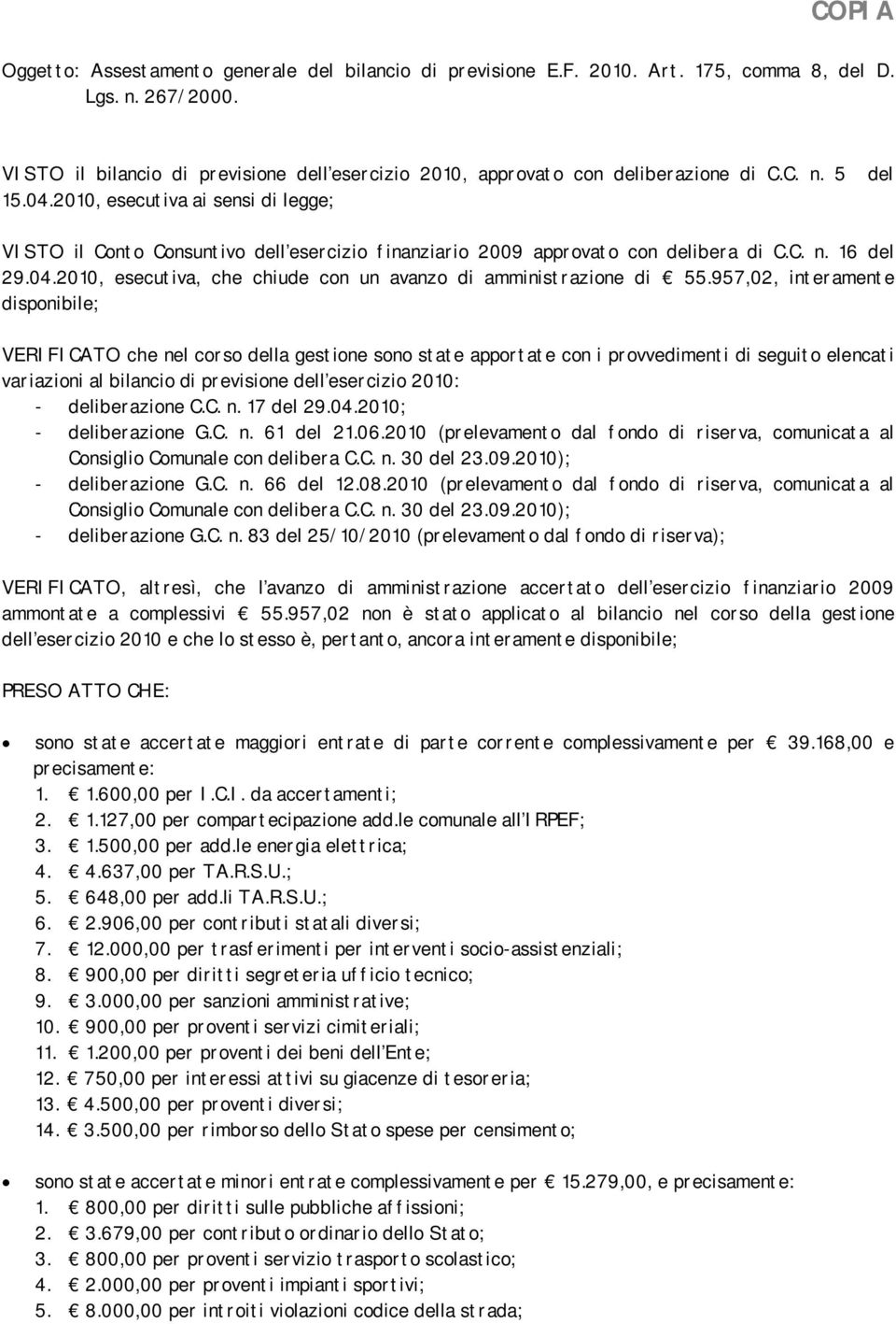 957,02, interamente disponibile; VERIFICATO che nel corso della gestione sono state apportate con i provvedimenti di seguito elencati variazioni al bilancio di previsione dell esercizio 2010: -