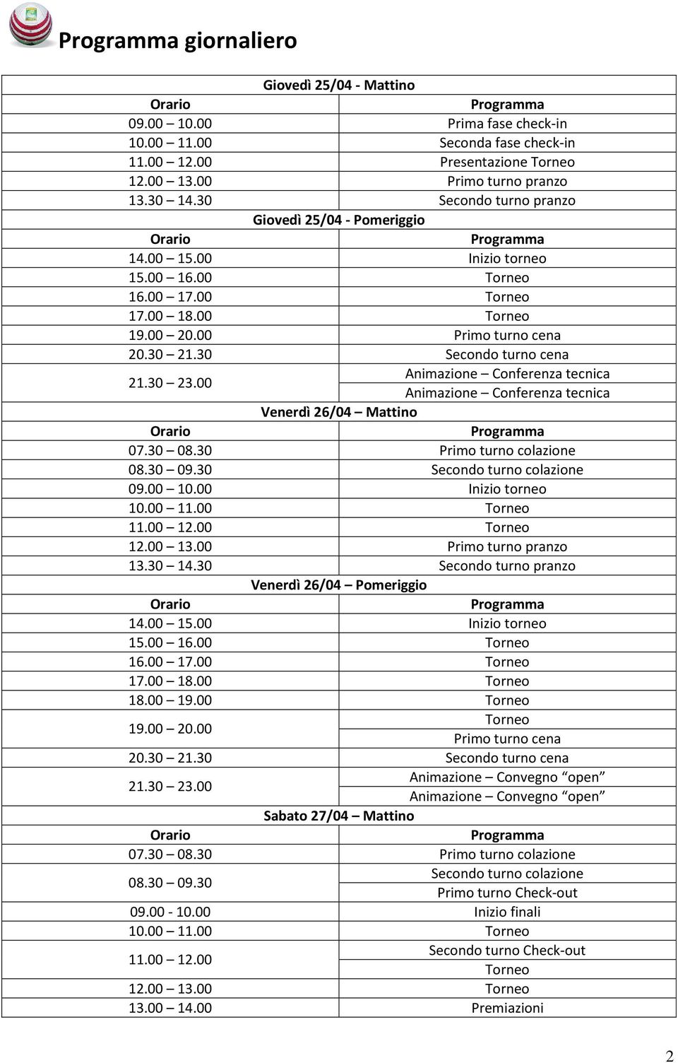 30 Secondo turno cena 21.30 23.00 Animazione Conferenza tecnica Animazione Conferenza tecnica Venerdì Mattino Programma 07.30 08.30 Primo turno colazione 08.30 09.30 Secondo turno colazione 09.00 10.