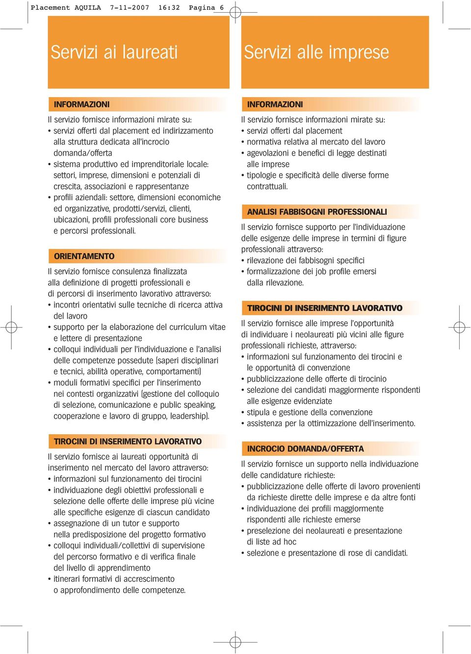 settore, dimensioni economiche ed organizzative, prodotti/servizi, clienti, ubicazioni, profili professionali core business e percorsi professionali.