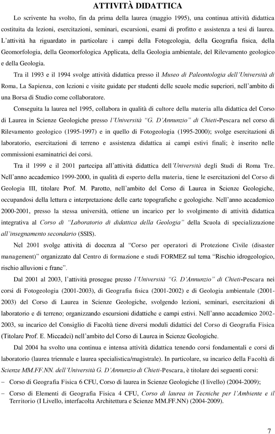 L attività ha riguardato in particolare i campi della Fotogeologia, della Geografia fisica, della Geomorfologia, della Geomorfologica Applicata, della Geologia ambientale, del Rilevamento geologico e