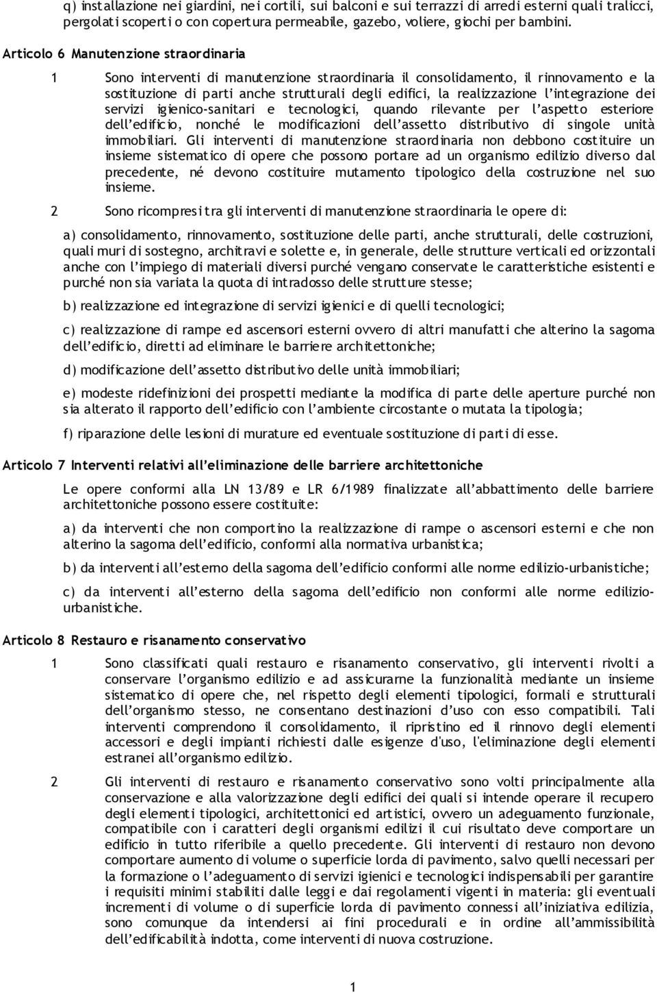 integrazione dei servizi igienico-sanitari e tecnologici, quando rilevante per l aspetto esteriore dell edificio, nonché le modificazioni dell assetto distributivo di singole unità immobiliari.