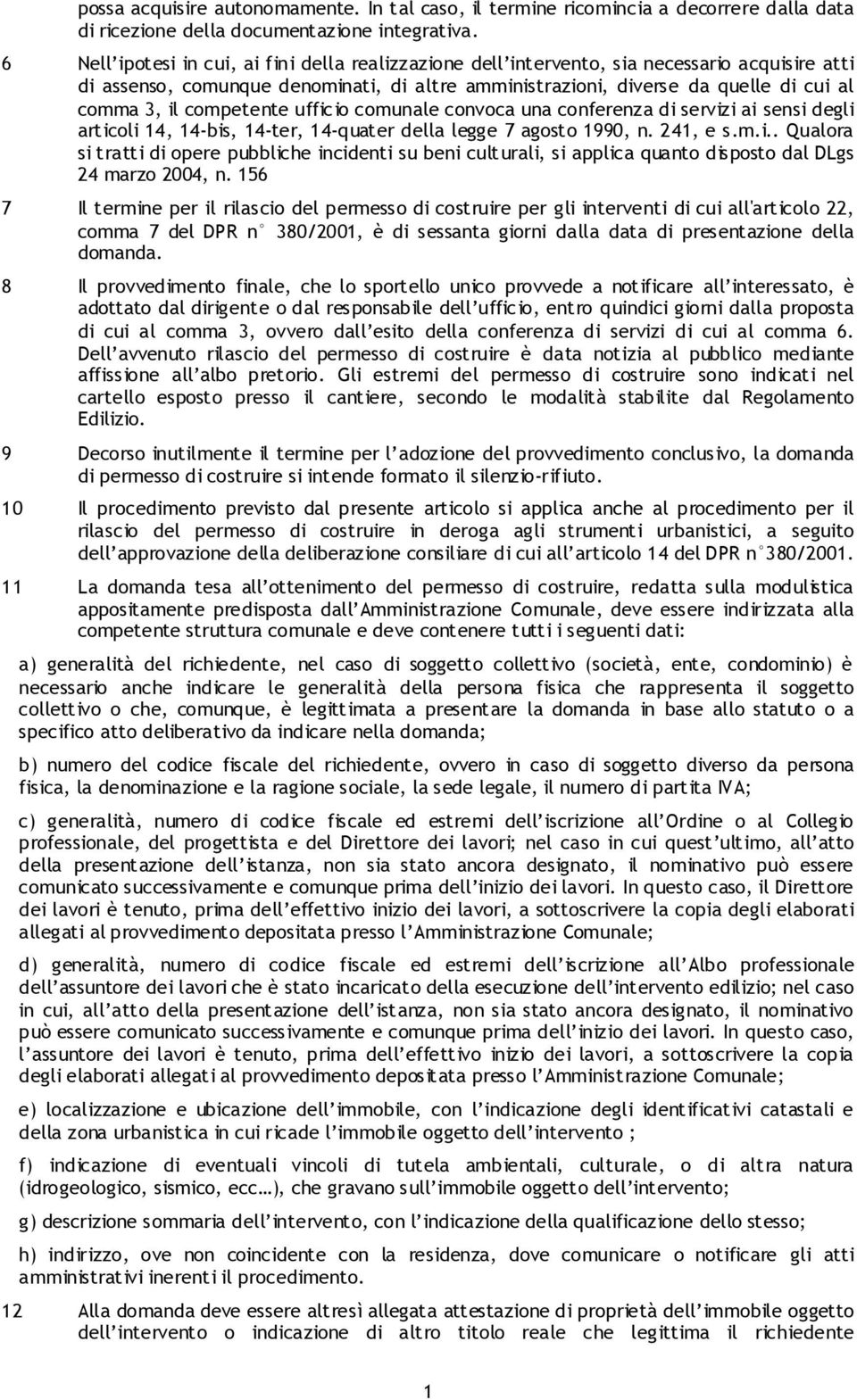 competente ufficio comunale convoca una conferenza di servizi ai sensi degli articoli 14, 14-bis, 14-ter, 14-quater della legge 7 agosto 1990, n. 241, e s.m.i.. Qualora si tratti di opere pubbliche incidenti su beni culturali, si applica quanto disposto dal DLgs 24 marzo 2004, n.