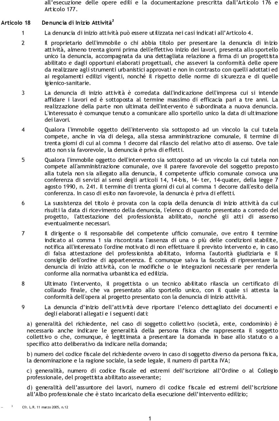 2 Il proprietario dell'immobile o chi abbia titolo per presentare la denuncia di inizio attività, almeno trenta giorni prima dell'effettivo inizio dei lavori, presenta allo sportello unico la