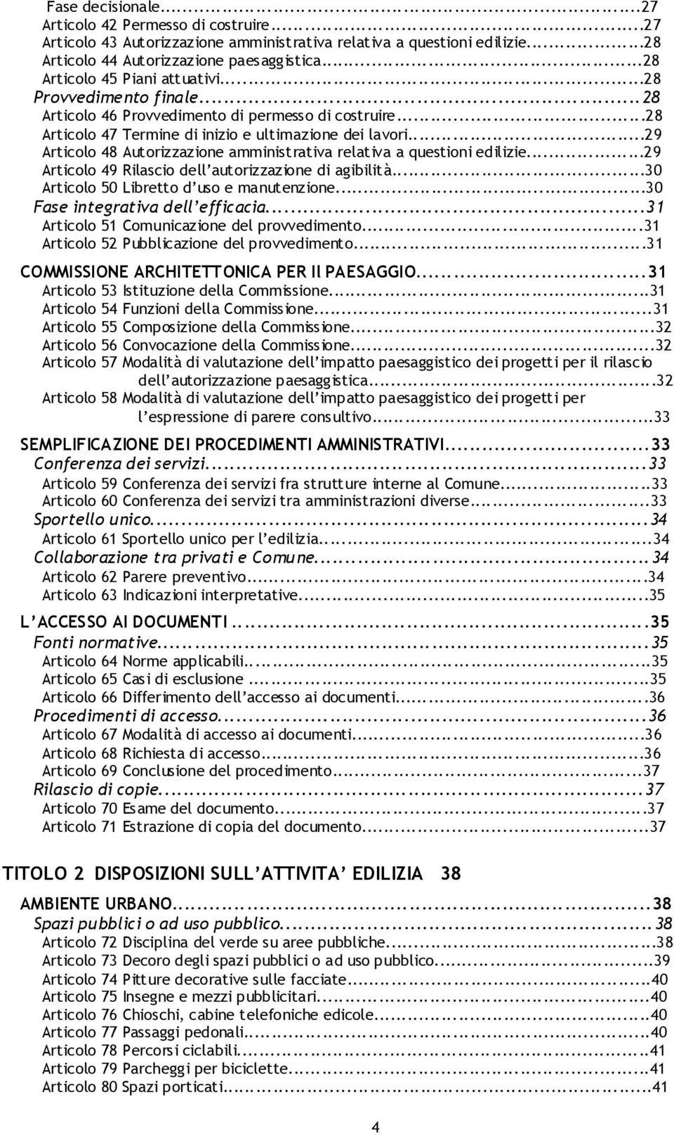 ..29 Articolo 48 Autorizzazione amministrativa relativa a questioni edilizie...29 Articolo 49 Rilascio dell autorizzazione di agibilità...30 Articolo 50 Libretto d uso e manutenzione.