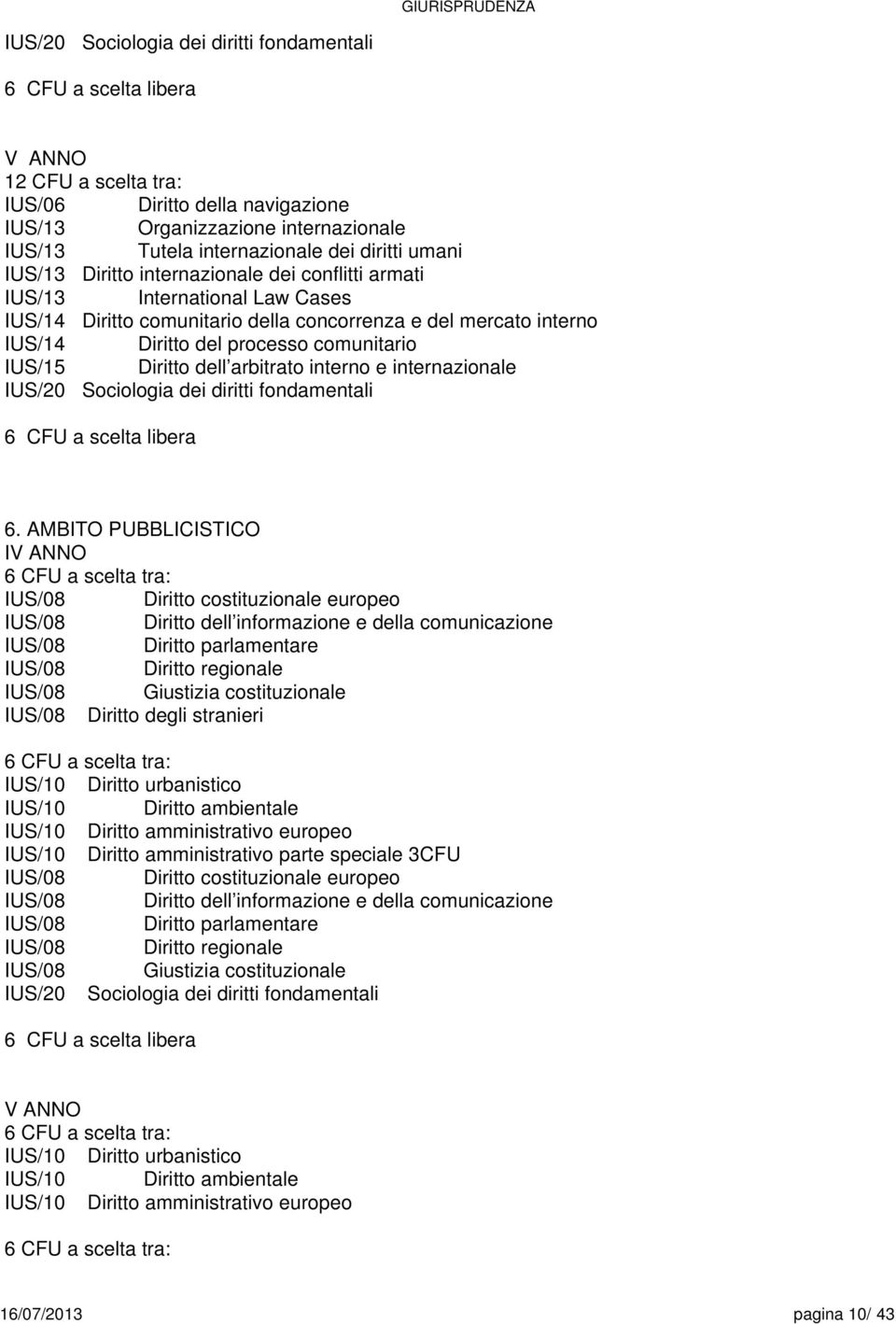 dell arbitrato interno e internazionale IUS/20 Sociologia dei diritti fondamentali CFU a libera.