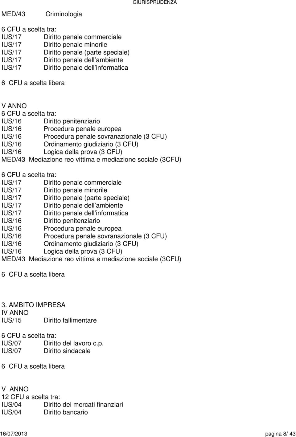 della prova ( CFU) MED/4 Mediazione reo vittima e mediazione sociale (CFU) CFU a tra: IUS/17 Diritto penale commerciale IUS/17 Diritto penale minorile IUS/17 Diritto penale (parte speciale) IUS/17