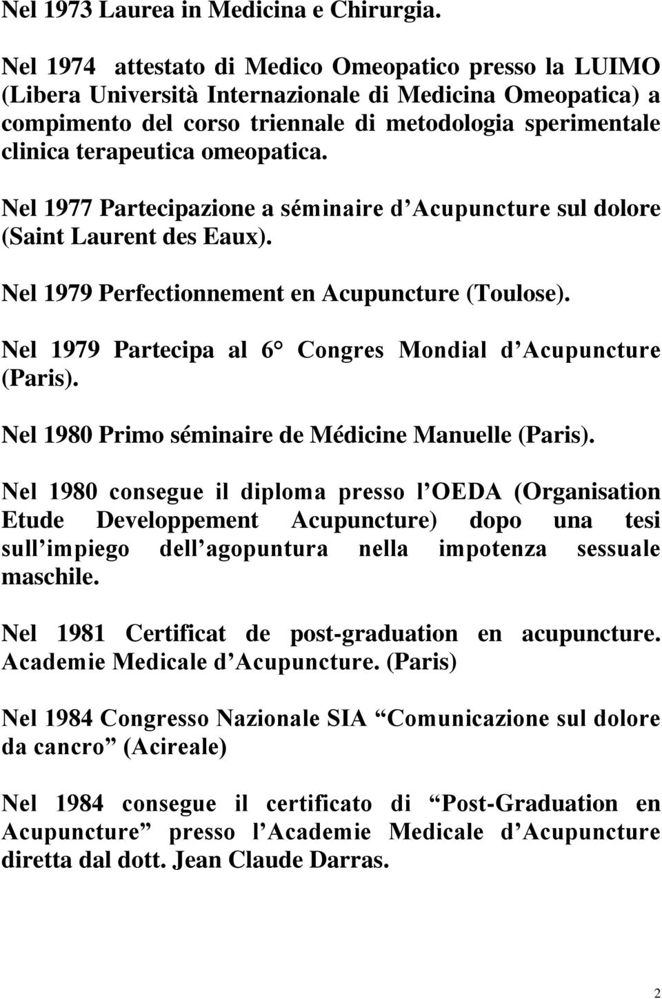 omeopatica. Nel 1977 Partecipazione a séminaire d Acupuncture sul dolore (Saint Laurent des Eaux). Nel 1979 Perfectionnement en Acupuncture (Toulose).