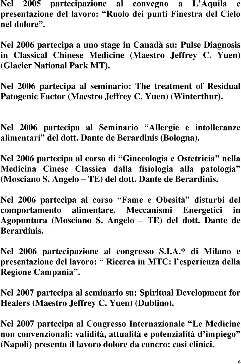 Nel 2006 partecipa al seminario: The treatment of Residual Patogenic Factor (Maestro Jeffrey C. Yuen) (Winterthur). Nel 2006 partecipa al Seminario Allergie e intolleranze alimentari del dott.