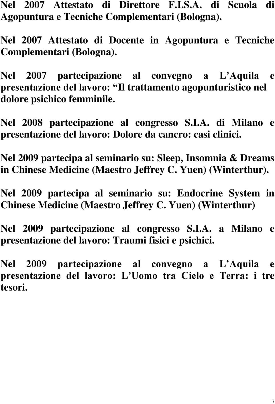 Nel 2009 partecipa al seminario su: Sleep, Insomnia & Dreams in Chinese Medicine (Maestro Jeffrey C. Yuen) (Winterthur).