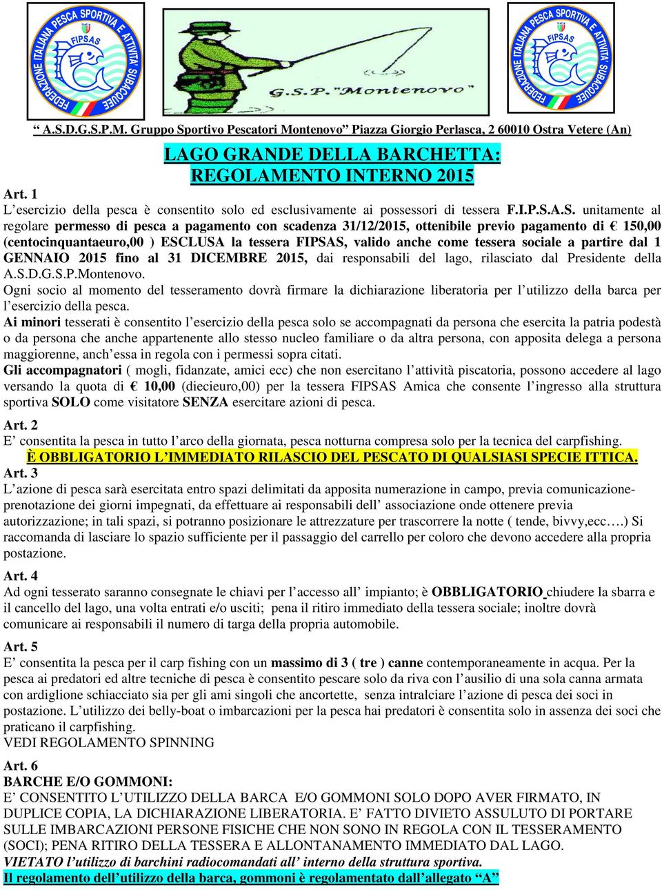 A.S. unitamente al regolare permesso di pesca a pagamento con scadenza 31/12/2015, ottenibile previo pagamento di 150,00 (centocinquantaeuro,00 ) ESCLUSA la tessera FIPSAS, valido anche come tessera