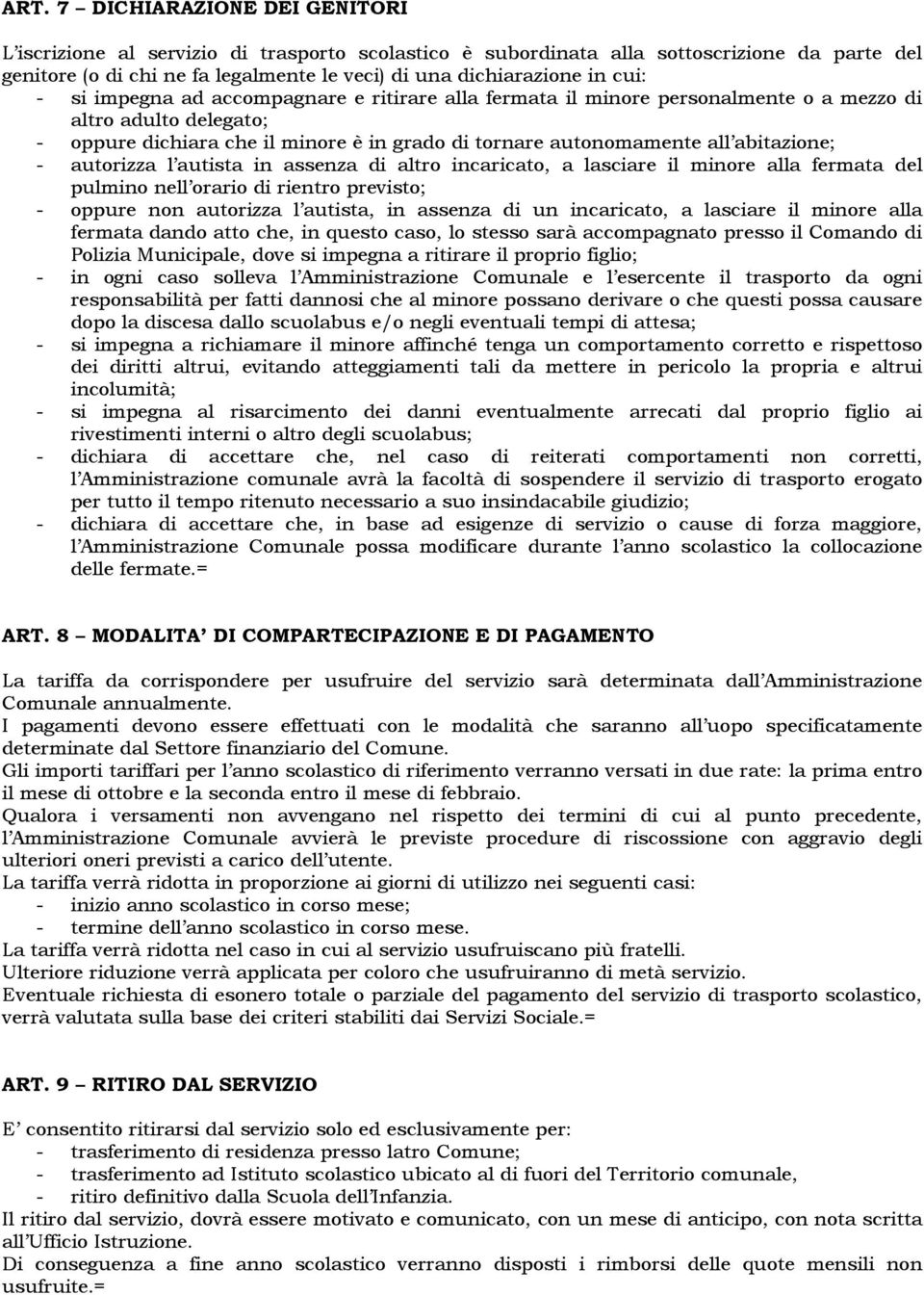 abitazione; - autorizza l autista in assenza di altro incaricato, a lasciare il minore alla fermata del pulmino nell orario di rientro previsto; - oppure non autorizza l autista, in assenza di un