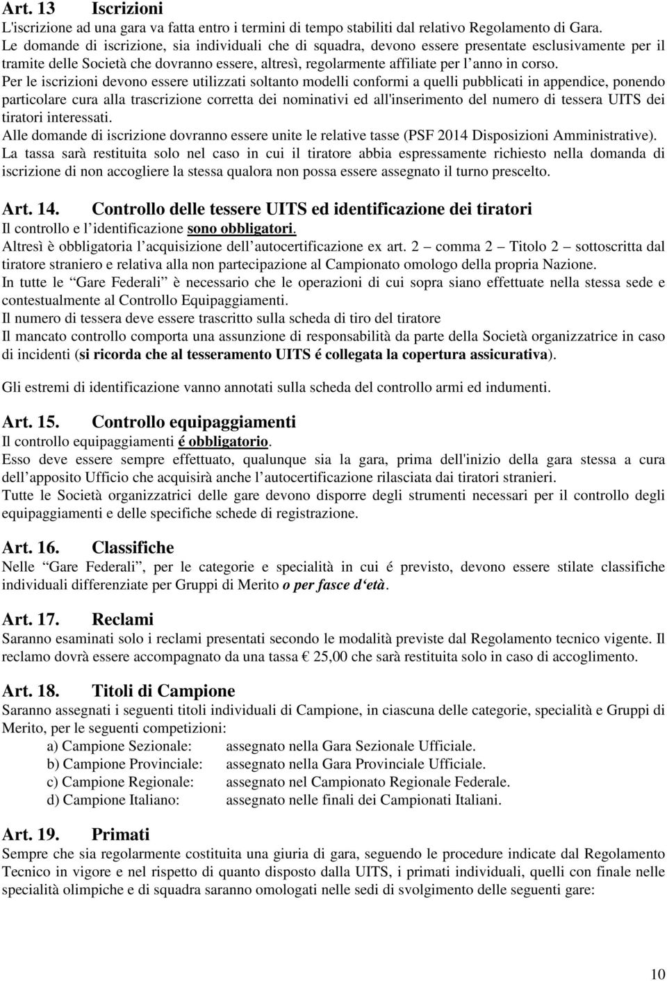 Per le iscrizioni devono essere utilizzati soltanto modelli conformi a quelli pubblicati in appendice, ponendo particolare cura alla trascrizione corretta dei nominativi ed all'inserimento del numero