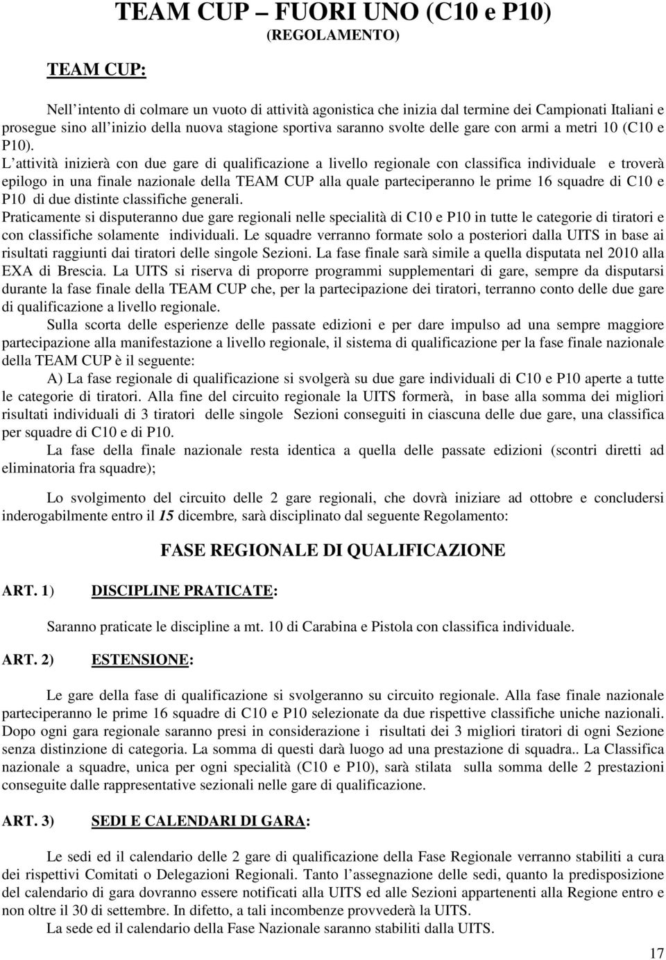 L attività inizierà con due gare di qualificazione a livello regionale con classifica individuale e troverà epilogo in una finale nazionale della TEAM CUP alla quale parteciperanno le prime 16