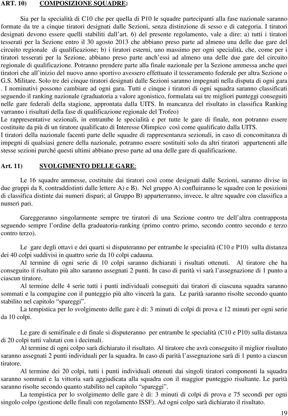 6) del presente regolamento, vale a dire: a) tutti i tiratori tesserati per la Sezione entro il 30 agosto 2013 che abbiano preso parte ad almeno una delle due gare del circuito regionale di