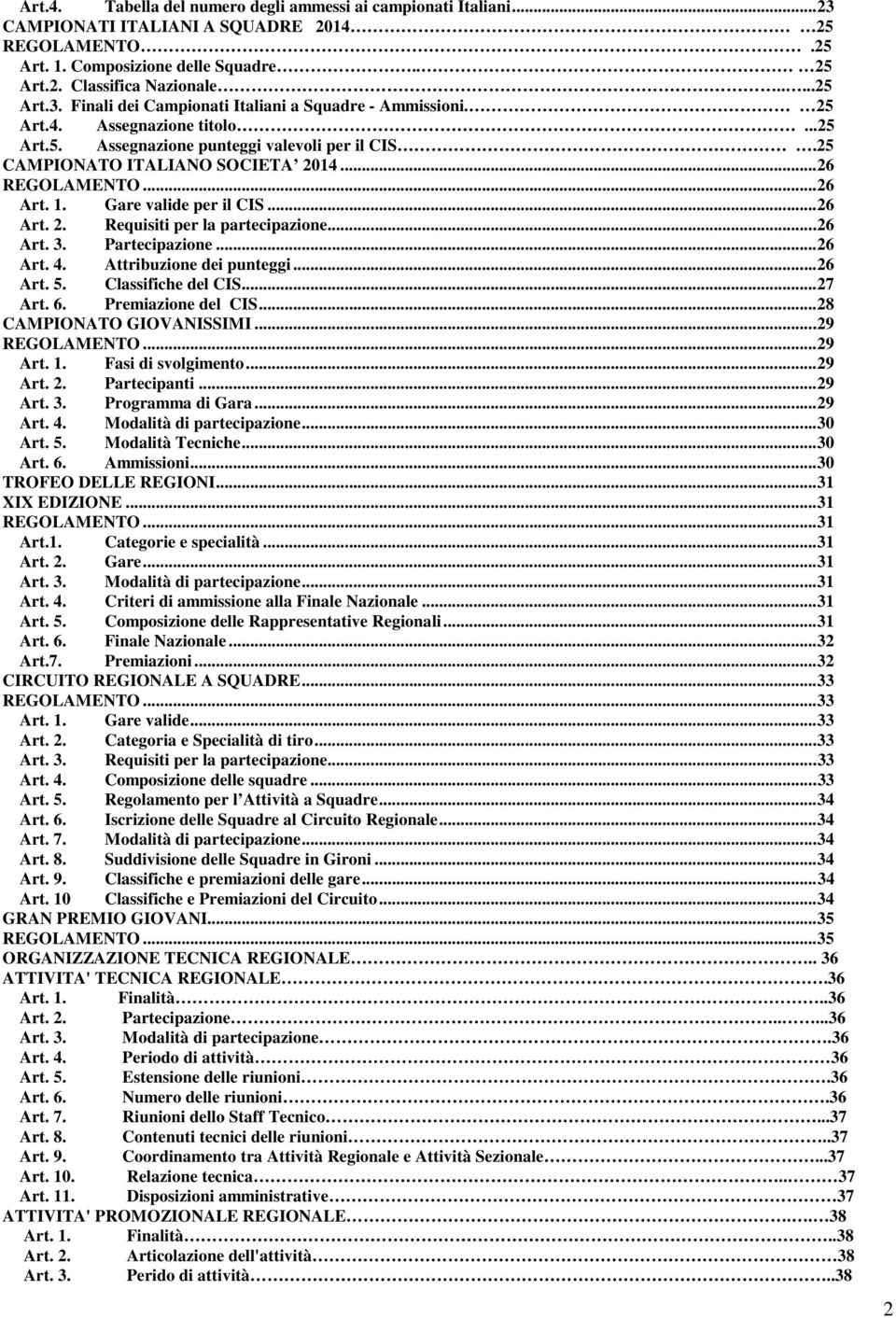 .. 26 Art. 3. Partecipazione... 26 Art. 4. Attribuzione dei punteggi... 26 Art. 5. Classifiche del CIS... 27 Art. 6. Premiazione del CIS... 28 CAMPIONATO GIOVANISSIMI... 29 REGOLAMENTO... 29 Art. 1.