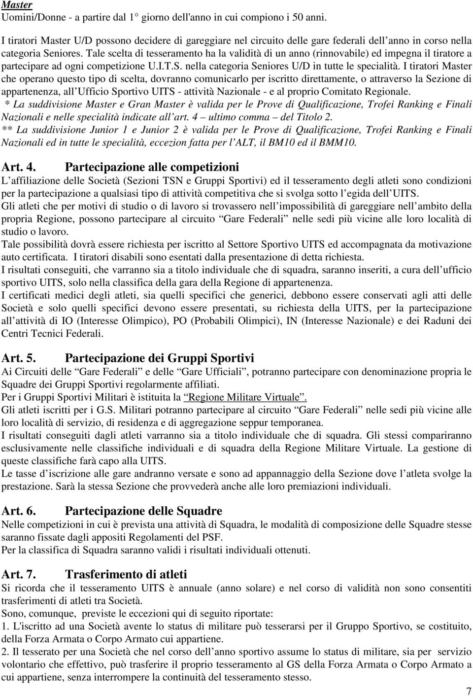 Tale scelta di tesseramento ha la validità di un anno (rinnovabile) ed impegna il tiratore a partecipare ad ogni competizione U.I.T.S. nella categoria Seniores U/D in tutte le specialità.