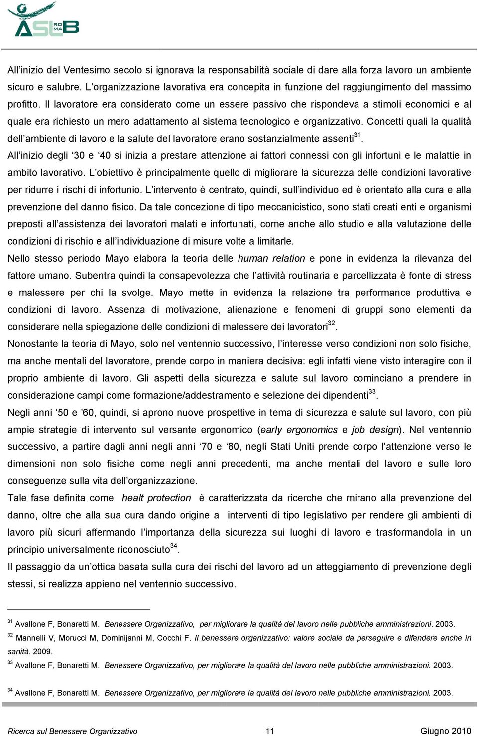 Il lavoratore era considerato come un essere passivo che rispondeva a stimoli economici e al quale era richiesto un mero adattamento al sistema tecnologico e organizzativo.