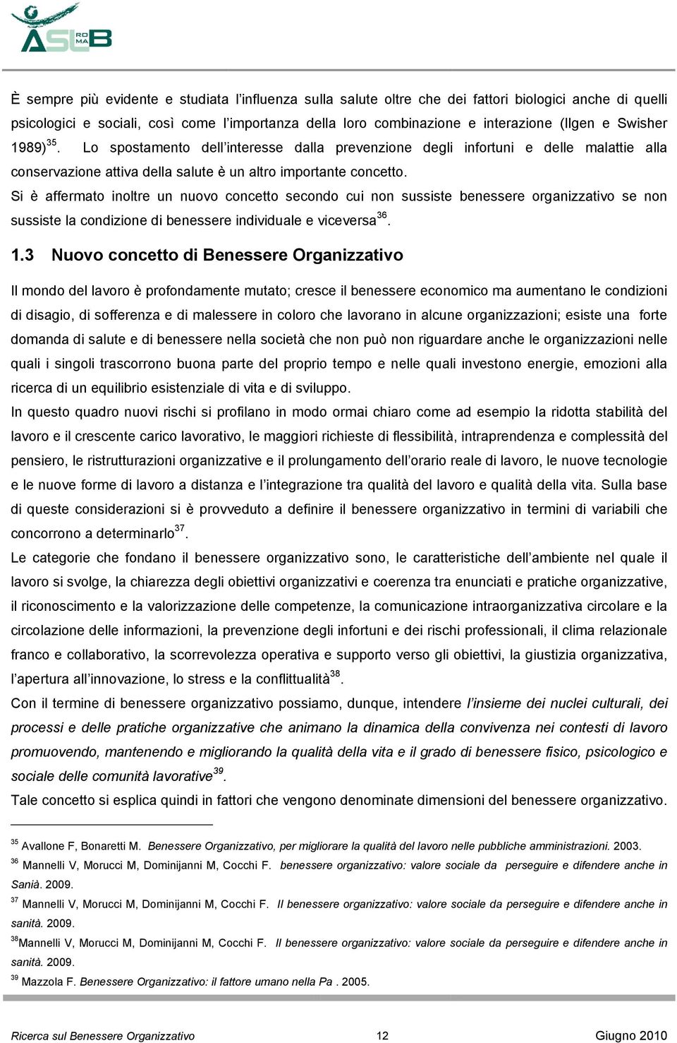 Si è affermato inoltre un nuovo concetto secondo cui non sussiste benessere organizzativo se non sussiste la condizione di benessere individuale e viceversa 36. 1.