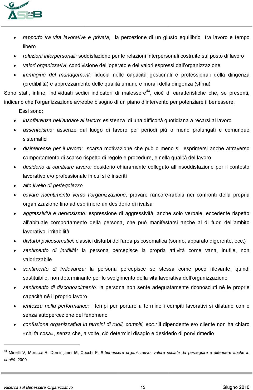 (credibilità) e apprezzamento delle qualità umane e morali della dirigenza (stima) Sono stati, infine, individuati sedici indicatori di malessere 43, cioè di caratteristiche che, se presenti,