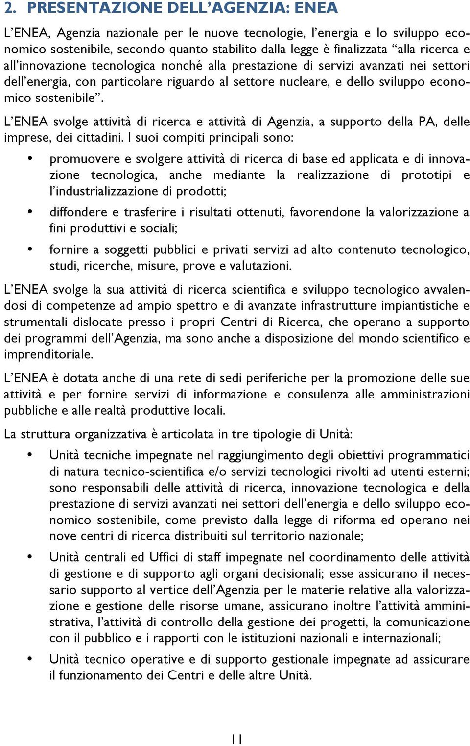 L ENEA svolge attività di ricerca e attività di Agenzia, a supporto della PA, delle imprese, dei cittadini.